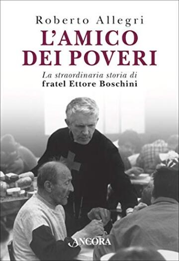 L'amico dei poveri: La straordinaria storia di fratel Ettore Boschini (Profili)